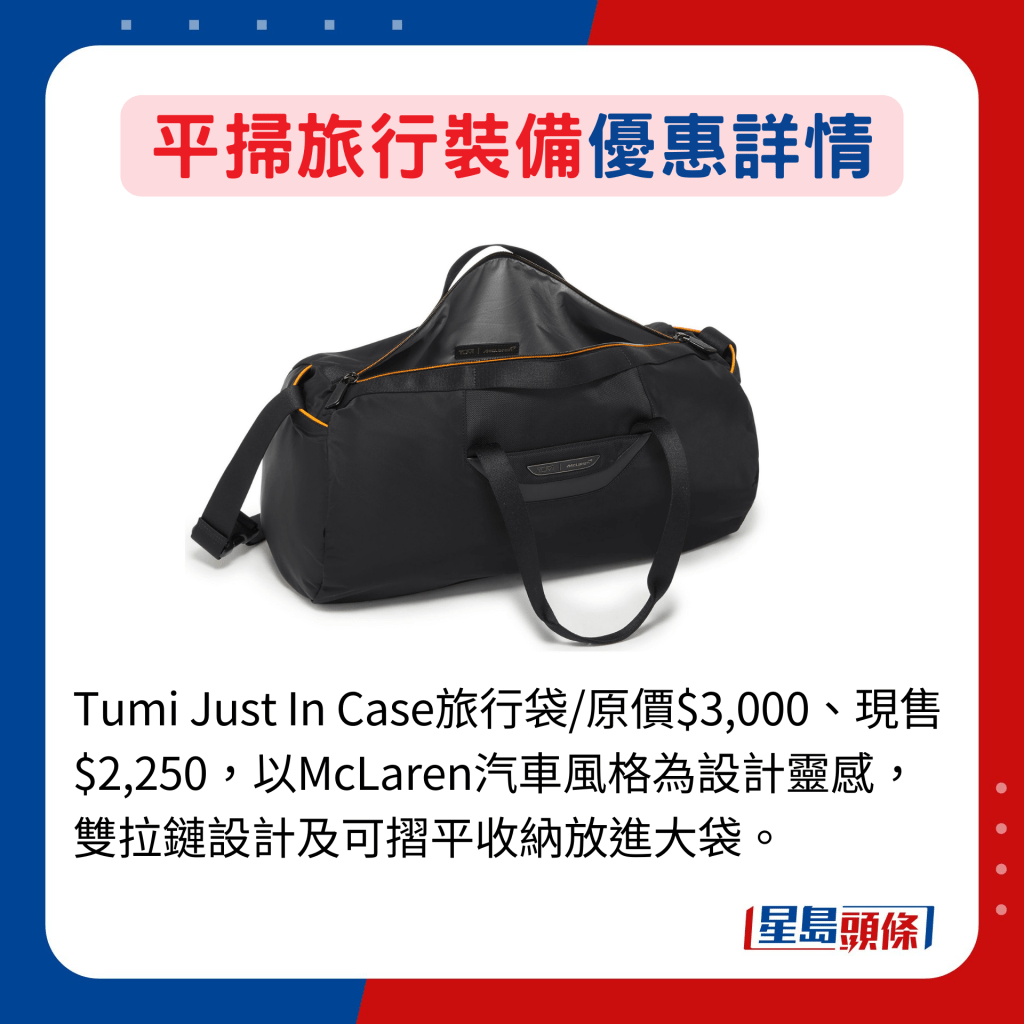 Tumi Just In Case旅行袋/原價$3,000、現售$2,250，以McLaren汽車風格為設計靈感，雙拉鏈設計及可摺平收納放進大袋。
