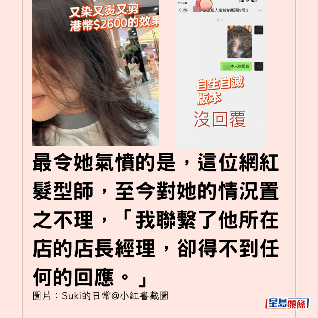  最令她氣憤的是，這位網紅髮型師，至今對她的情況置之不理，「我聯繫了他所在店的店長經理，卻得不到任何的回應。」