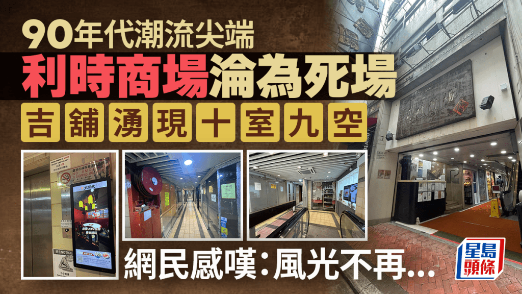 90年代潮流尖端尖沙咀利時商場淪為死場 吉舖湧現十室九空 網民感嘆：風光不再...