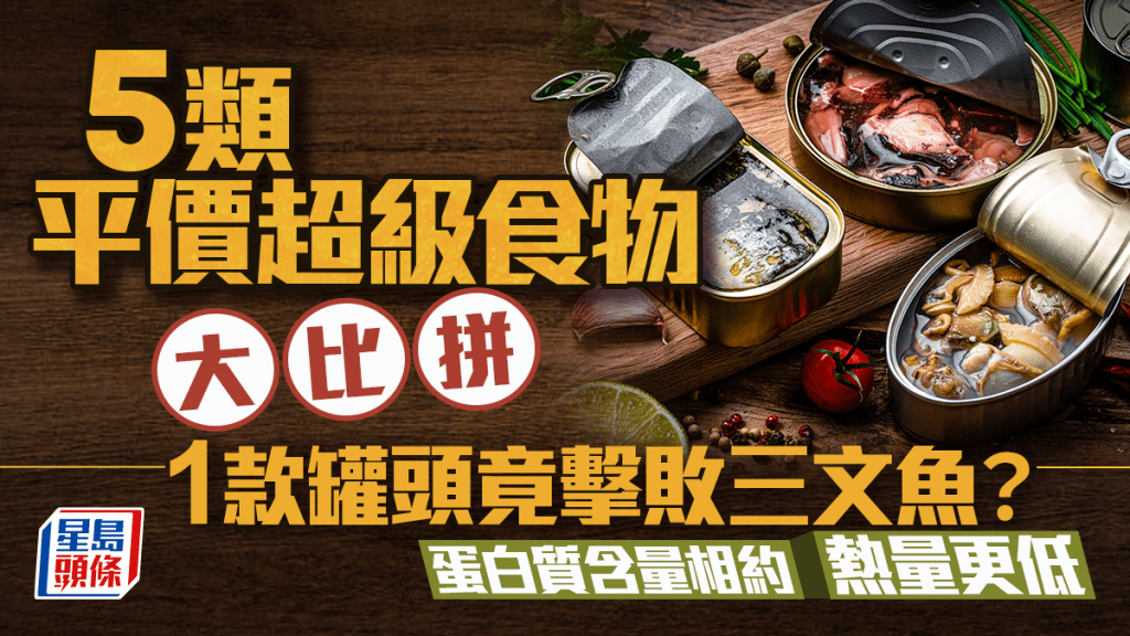 5類平價超級食物大比拼 這款罐頭竟擊敗三文魚？蛋白質含量相約熱量更低