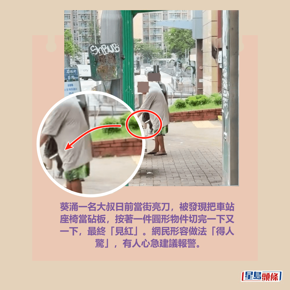 葵涌一名大叔日前當街亮刀，被發現把車站 座椅當砧板，按著一件圓形物件切完一下又 一下，最終「見紅」。網民形容做法「得人 驚」，有人心急建議報警。Threads截圖
