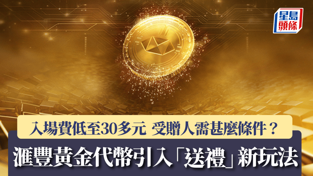 滙豐黃金代幣引入「送禮」新玩法 入場費低至30多元 受贈人需甚麼條件？