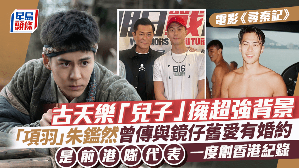 寻秦记丨古天乐「儿子」背景超强 「项羽」朱鉴然是前港队代表 曾传与镜仔旧爱有婚约