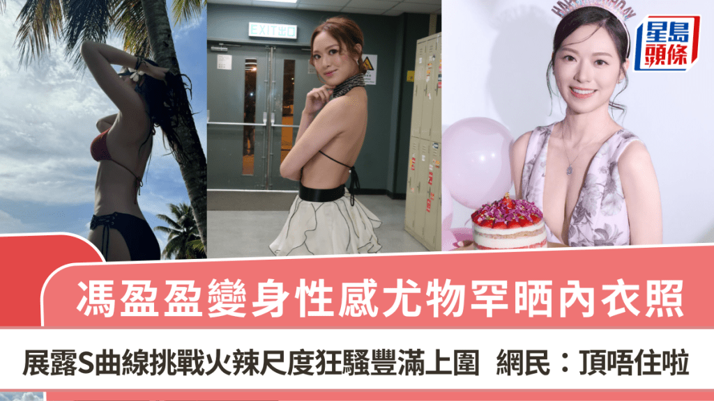 冯盈盈变身性感尤物罕晒内衣照  展露S曲线挑战火辣尺度狂骚丰满上围  网民：顶唔住啦