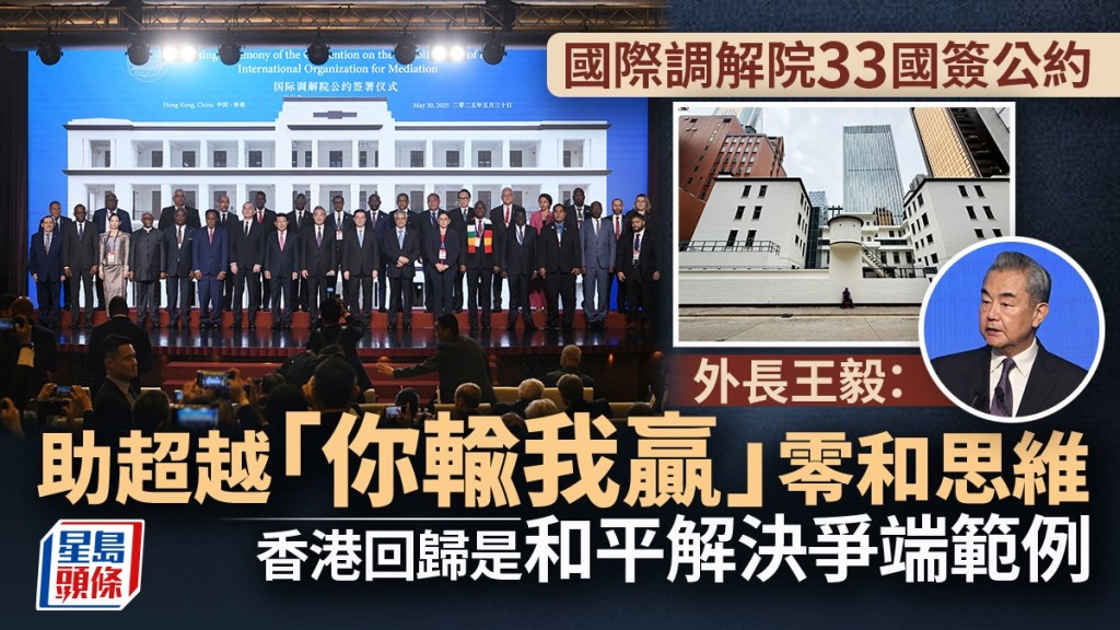 33國簽署國際調解院公約 王毅：助超越「你輸我贏」零和思維 香港在國際調解條件得天獨厚