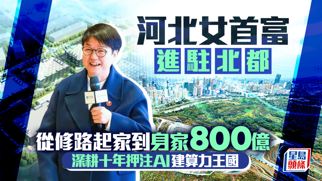 河北女首富進駐北都 從修路起家到身家800億 深耕十年押注AI建算力王國