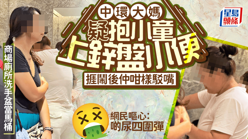 中環大媽疑抱小童上鋅盤小便 商場廁所洗手盆當馬桶 捱鬧後仲咁樣駁嘴 網民嘔心:啲尿四圍彈