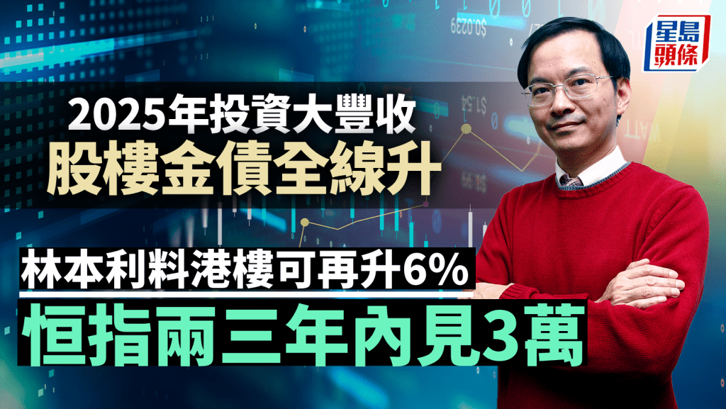 2025年投資大豐收 股樓金債全線升 林本利料港樓可再升6% 恒指兩三年內見3萬