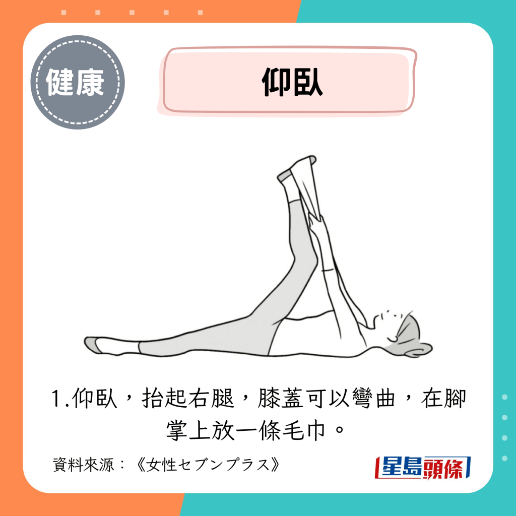 仰臥:仰臥,抬起右腿,膝蓋可以彎曲,在腳掌上放一條毛巾。 仰臥:仰臥,抬起右腿,膝蓋可以彎曲,在腳掌上放一條毛巾。