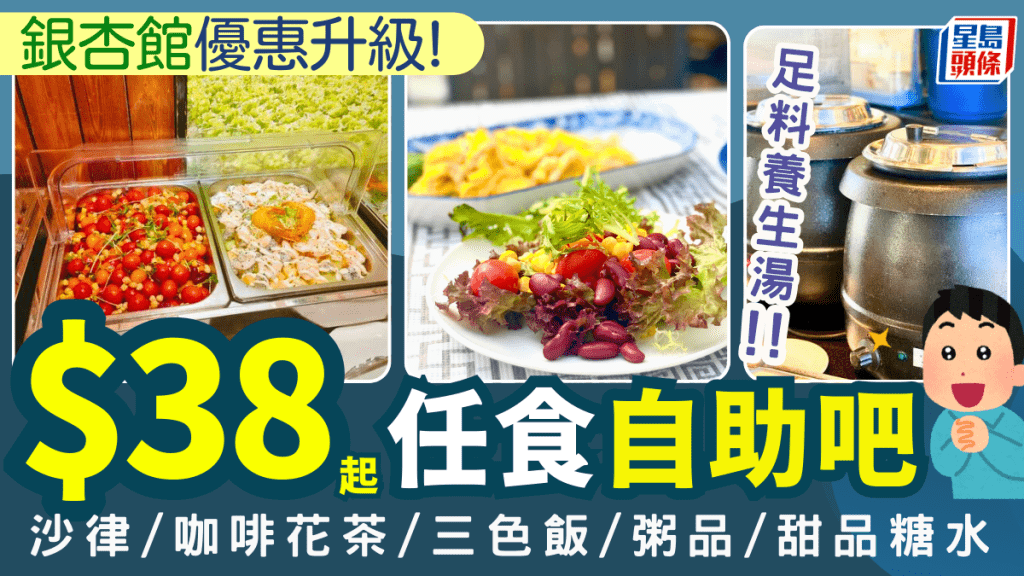 銀杏館任食自助吧加碼！$38起無限享用沙律/養生湯/糖水甜品/咖啡/三色飯/粥品