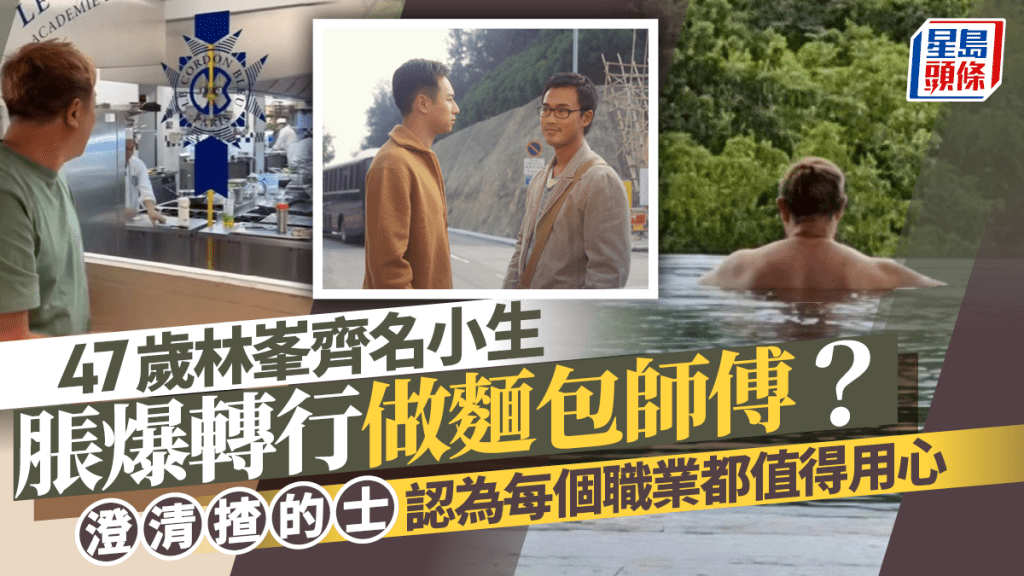47歲林峯齊名小生脹爆轉行做麵包師傅？   澄清揸的士認為每個職業都值得用心