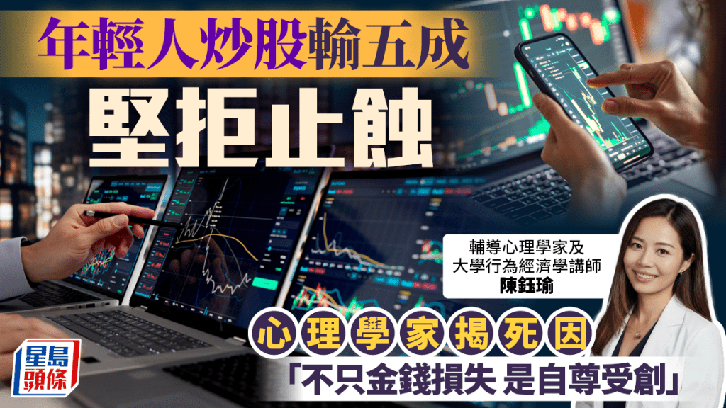 年輕人炒股輸五成堅拒止蝕 心理學家揭死因 「不只金錢損失 是自尊受創」
