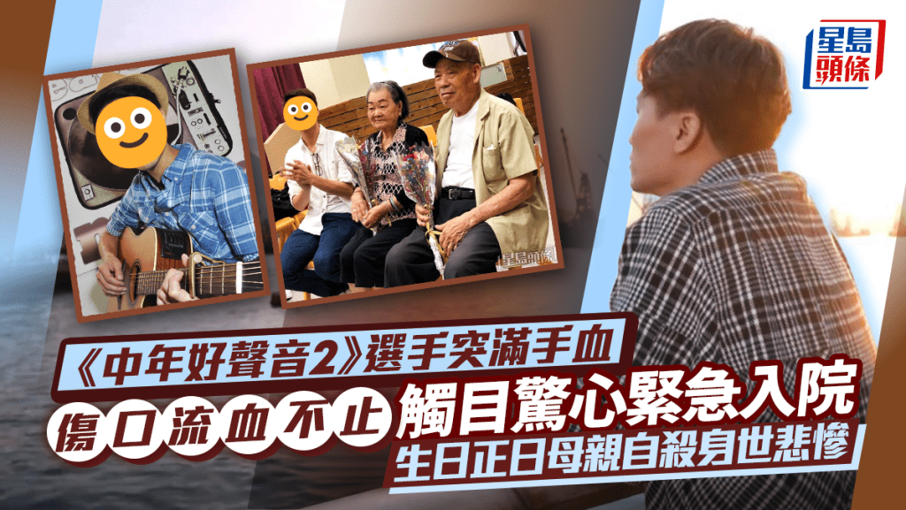 《中年好聲音2》選手突滿手血傷口流血不止觸目驚心緊急入院   生日正日母親自殺身世悲慘