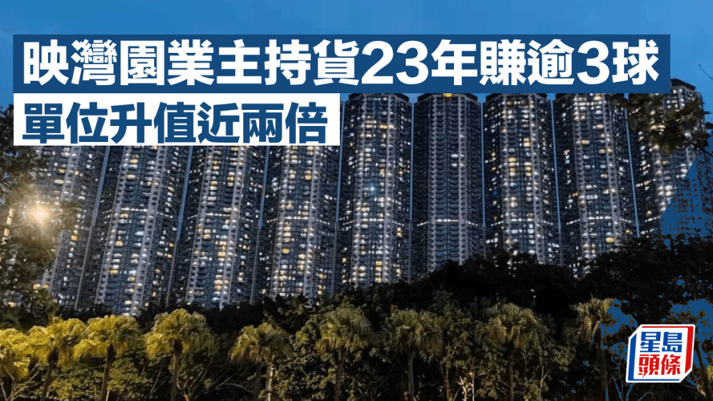 大屋苑連環錄獲利成交 映灣園業主持貨23年賺逾3球 單位升值近兩倍