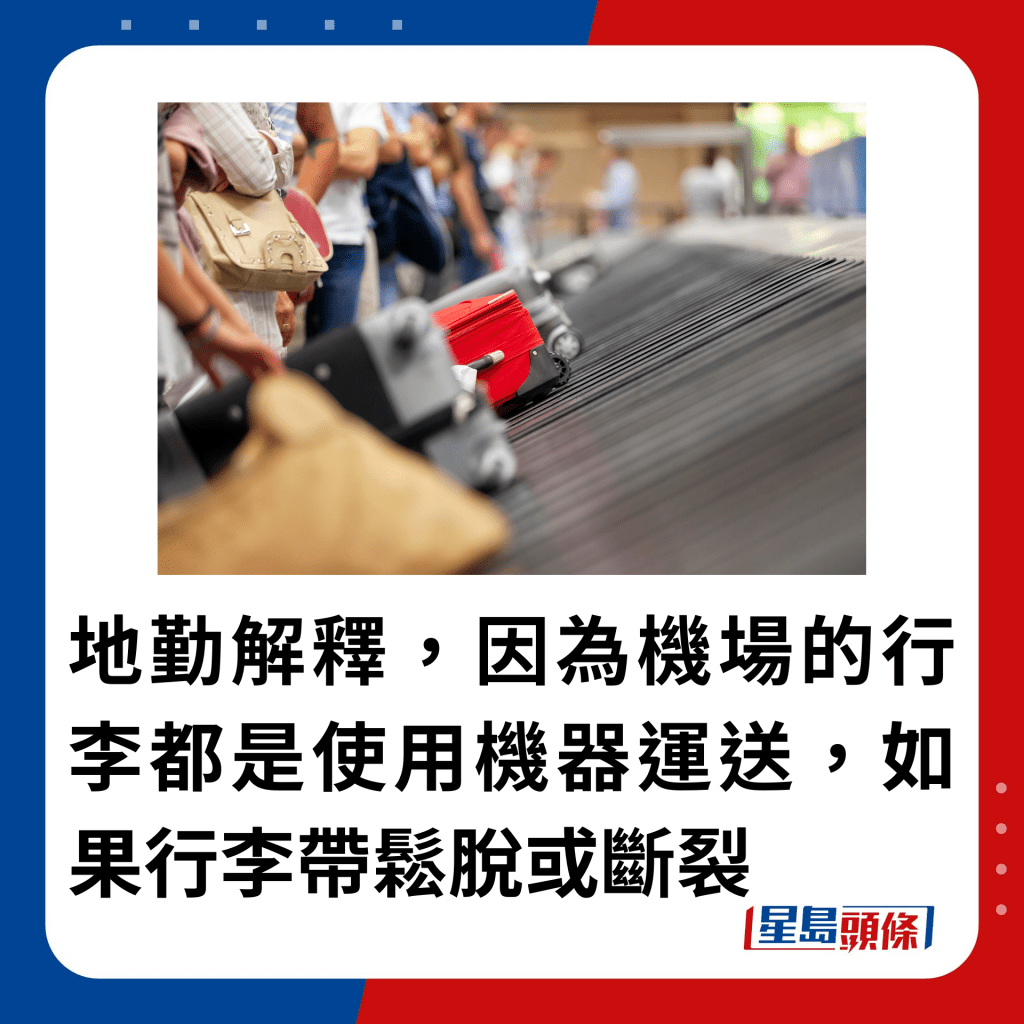 地勤解釋，因為機場的行李都是使用機器運送，如果行李帶鬆脫或斷裂