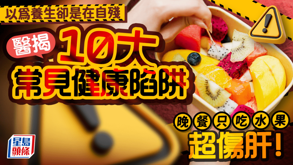 以为养生却是在自残 医揭10大常见健康陷阱 晚餐只吃水果超伤肝！