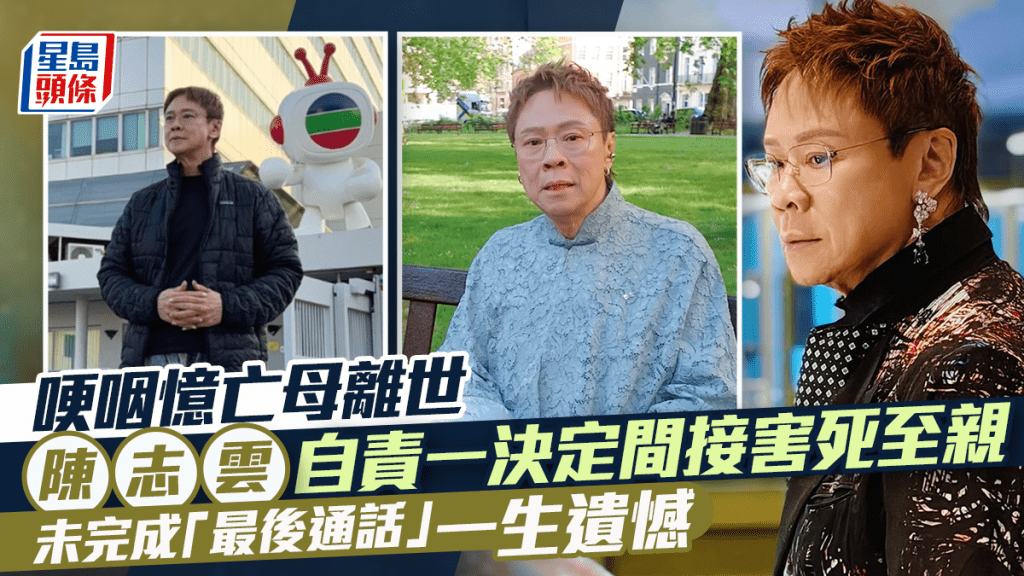 陳志雲哽咽憶亡母離世  自責一決定間接害死至親  未完成「最後通話」一生遺憾