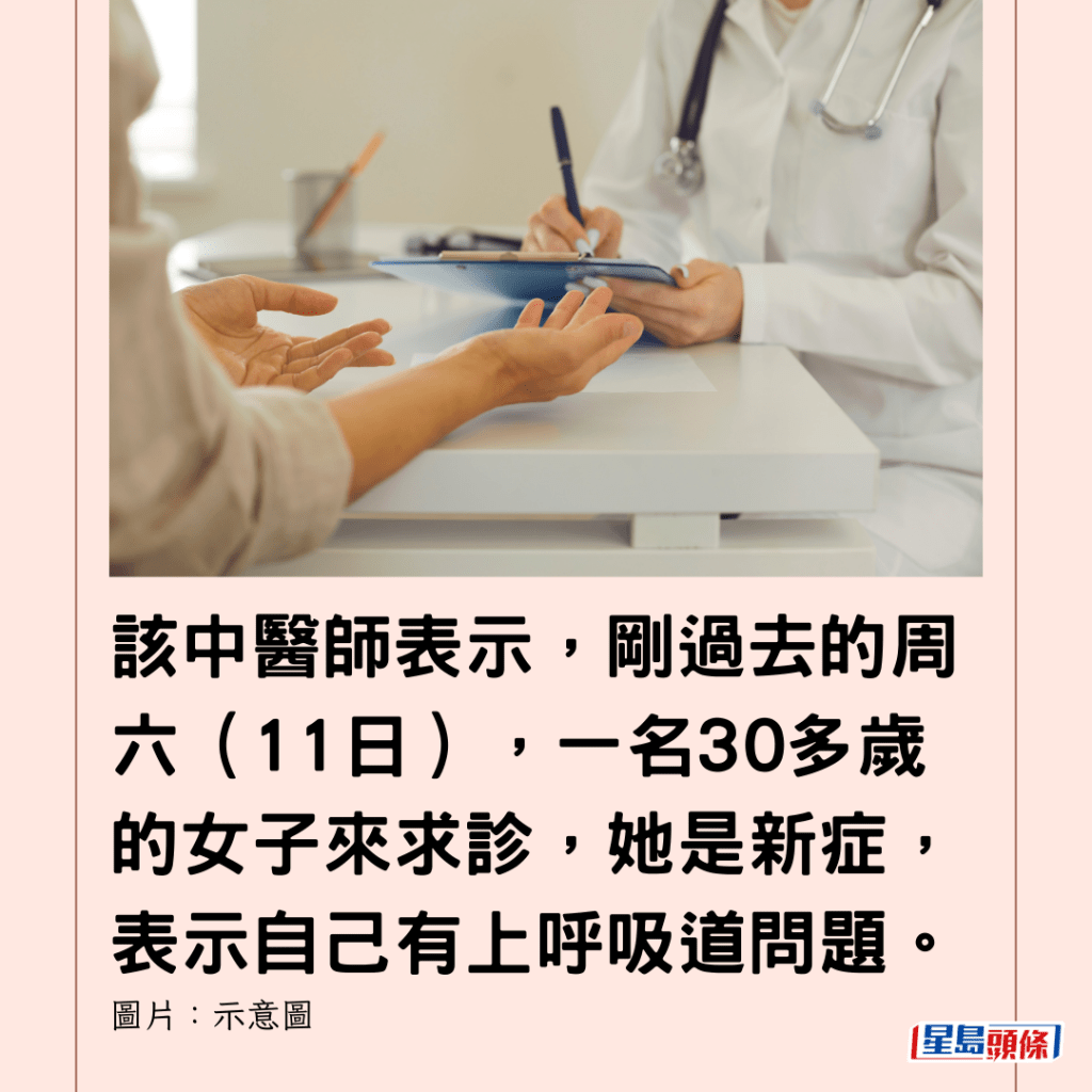  該中醫師表示，剛過去的周六（11日），一名30多歲的女子來求診，她是新症，表示自己有上呼吸道問題。