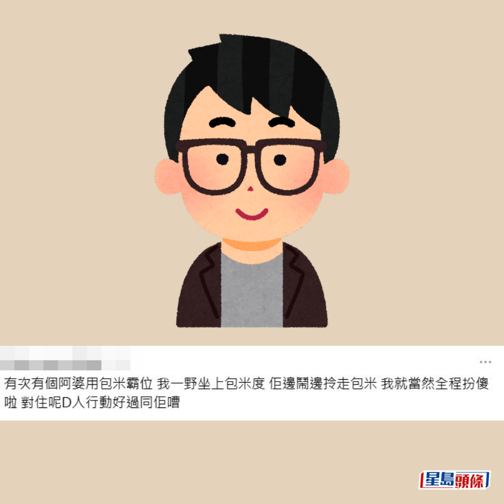  •有次有個阿婆用包米霸位，我一嘢坐上 包米度，佢邊鬧邊拎走包米。我就當然全 程扮傻啦，對住呢啲人行動好過同佢嘈；Threads截圖
