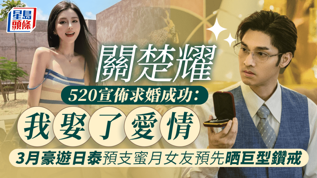 關楚耀520宣佈求婚成功：我娶了愛情  3月豪遊日泰預支蜜月女友預先晒巨型鑽戒