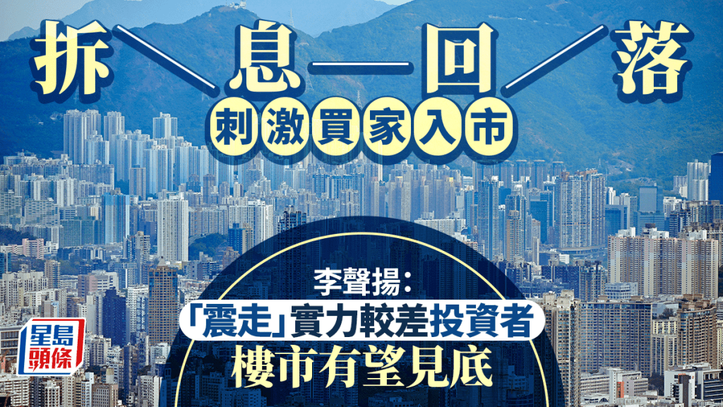 拆息回落 刺激買家入市 李聲揚:「震走」實力較差投資者 樓市有望見底