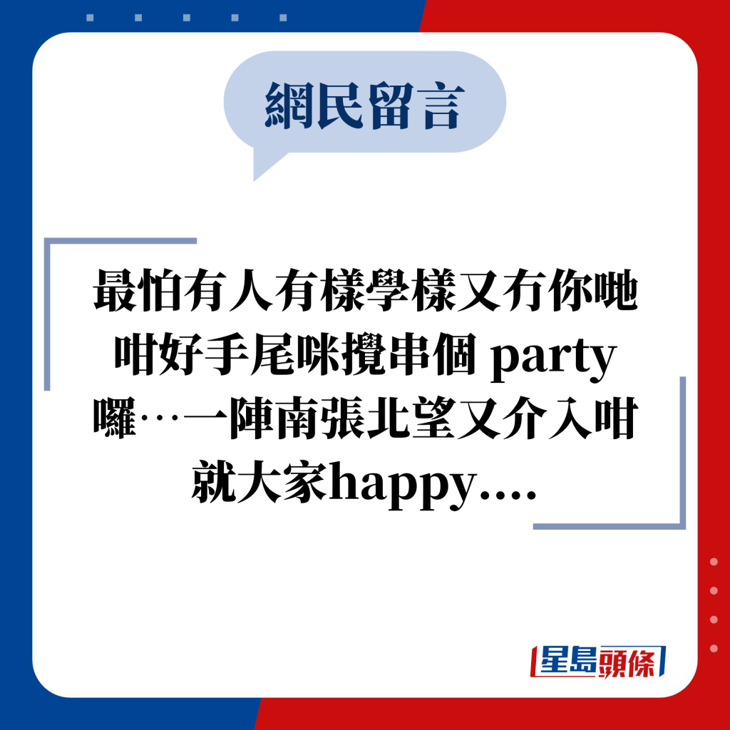 網民留言：最怕有人有樣學樣又冇你哋咁好手尾咪攪串個 party 囉…一陣南張北望又介入咁就大家happy....