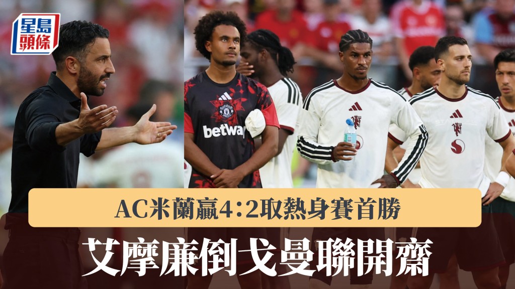 友赛｜艾摩廉倒戈曼联开斋 AC米兰赢4：2取热身赛首胜。路透社