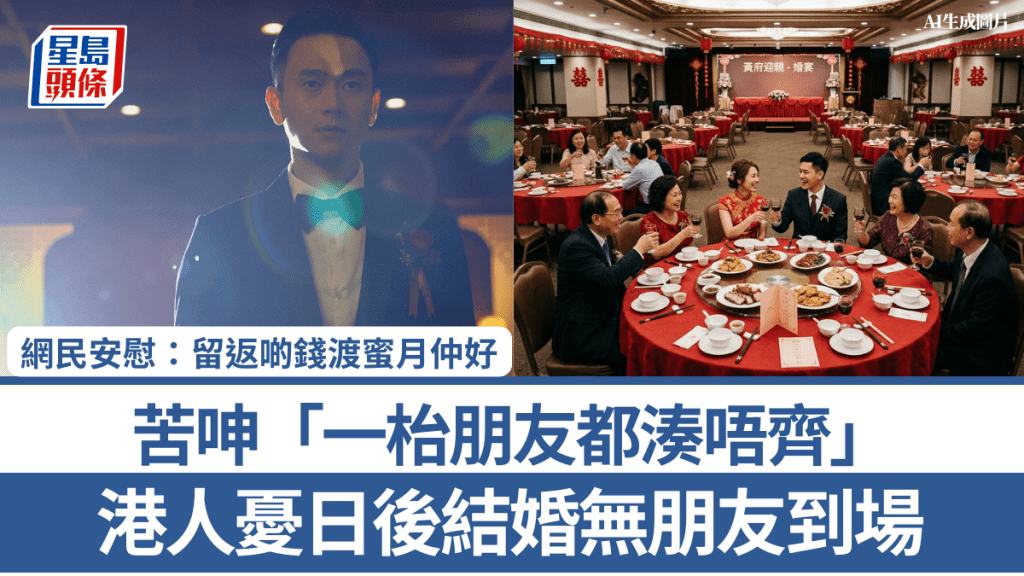 港人憂日後結婚無朋友到場 苦呻「一枱朋友都湊唔齊」 網民安慰：留返啲錢渡蜜月仲好