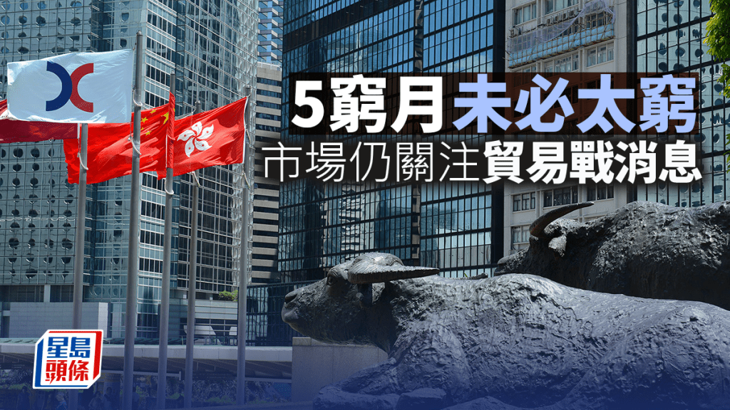 5窮月未必太窮 市場仍關注貿易戰消息|古天后