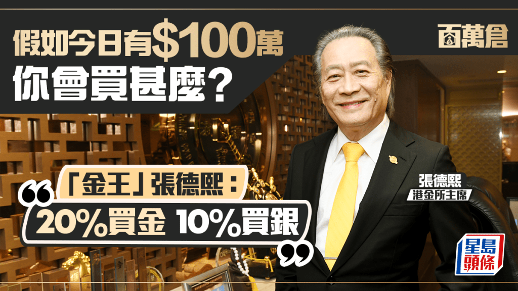 假如今日有100萬元 你會買甚麼？ 「金王」張德熙：20%買金10%買銀｜百萬倉