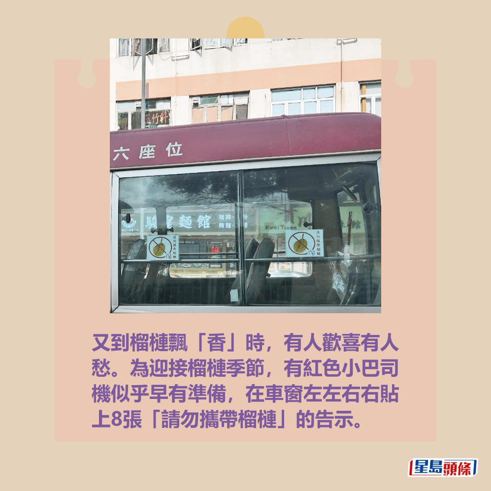 又到榴槤飄「香」時，有人歡喜有人 愁。為迎接榴槤季節，有紅色小巴司 機似乎早有準備，在車窗左左右右貼 上8張「請勿攜帶榴槤」的告示。Threads截圖