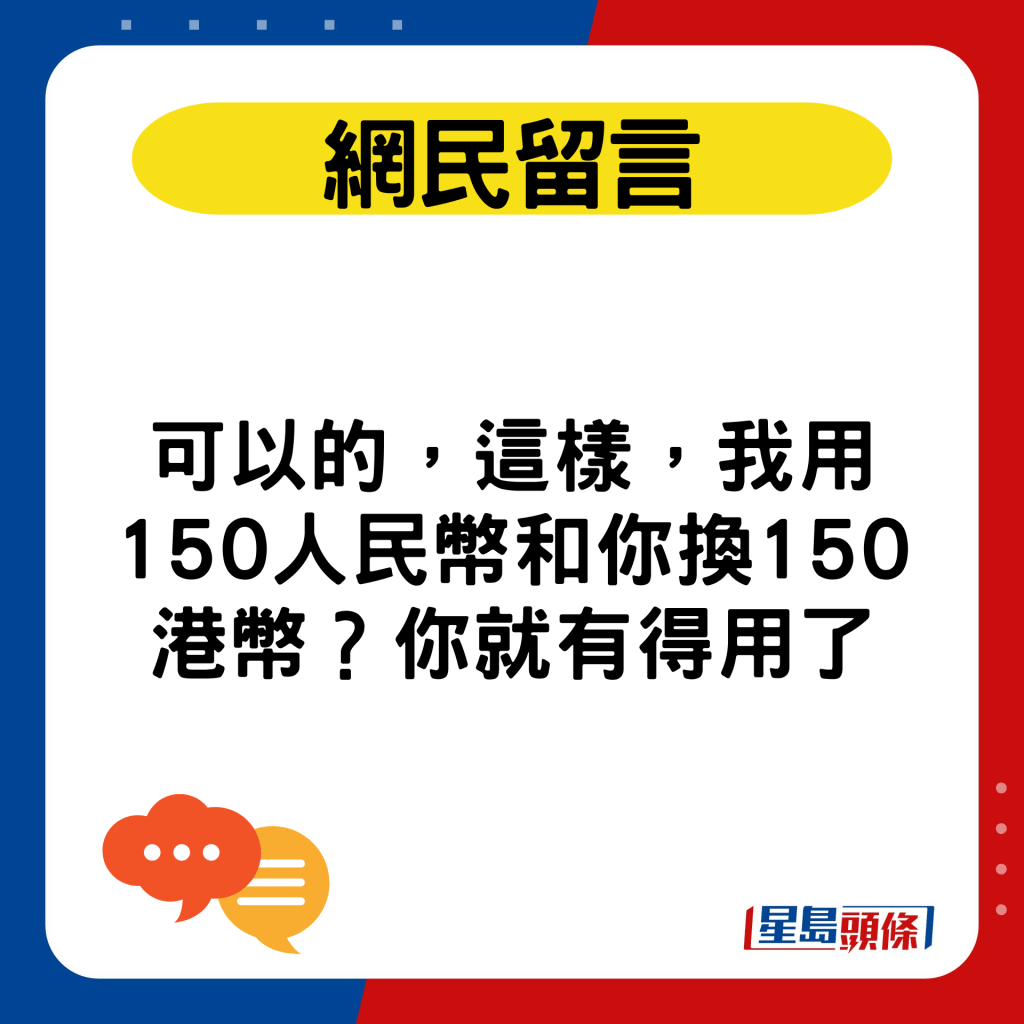 可以的，這樣，我用150人民幣和你換150港幣？你就有得用了