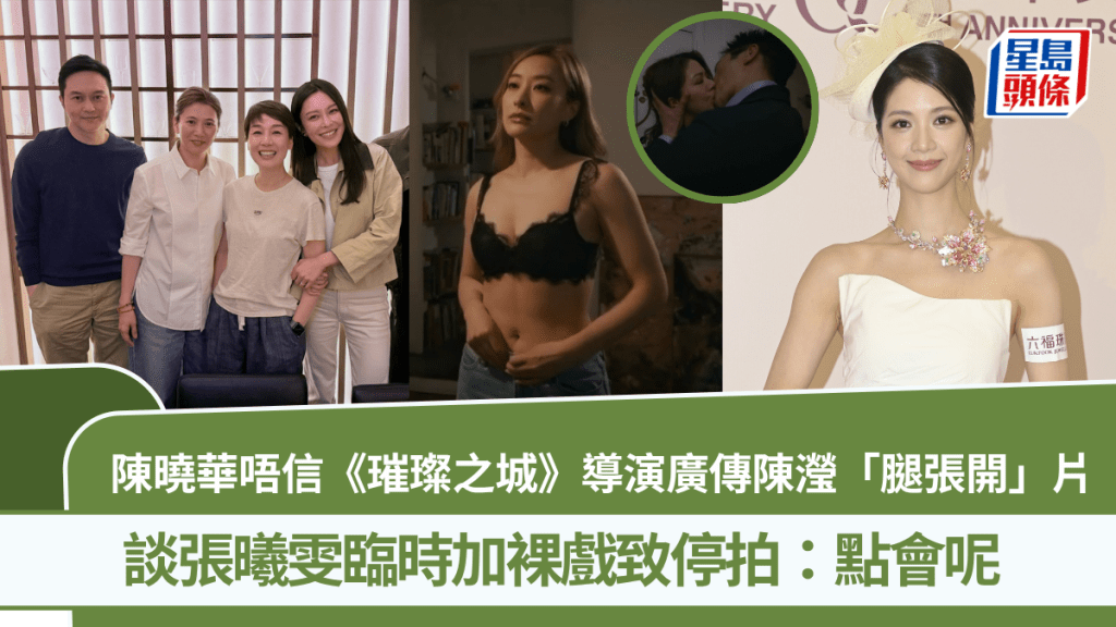 陳曉華唔信《璀璨之城》導演廣傳陳瀅「腿張開」片  談張曦雯臨時加裸戲致停拍：點會呢