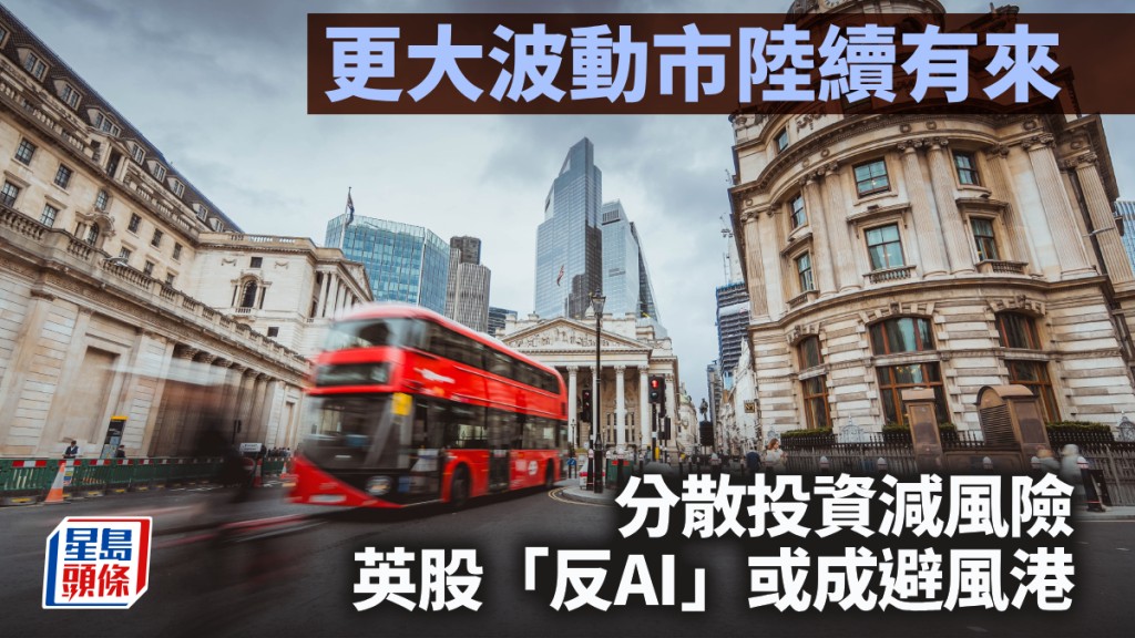 更大波動市陸續有來 分散投資減風險 英股「反AI」或成避風港｜李聲揚