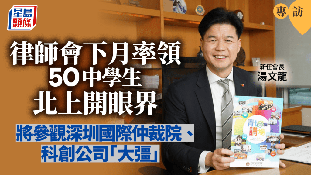 專訪︱律師會下月率領50中學生北上開眼界 參觀深圳國際仲裁院、科創公司「大彊」