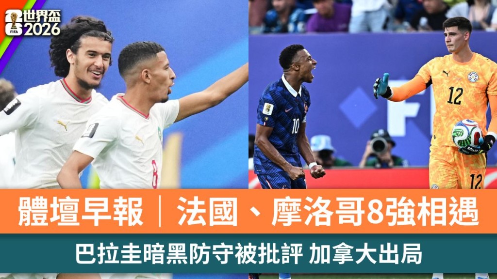 体坛早报｜法国、摩洛哥8强相遇 巴拉圭暗黑防守被批评 加拿大出局。法新社、路透社