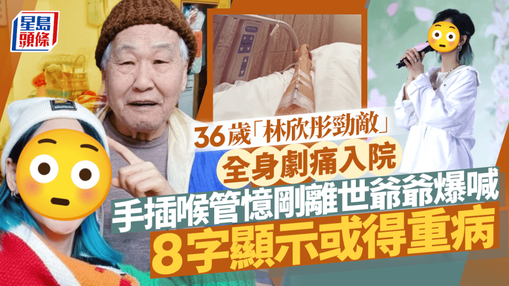 36歲「林欣彤勁敵」全身劇痛入院  手插喉管憶剛離世爺爺爆喊  8字顯示或得重病
