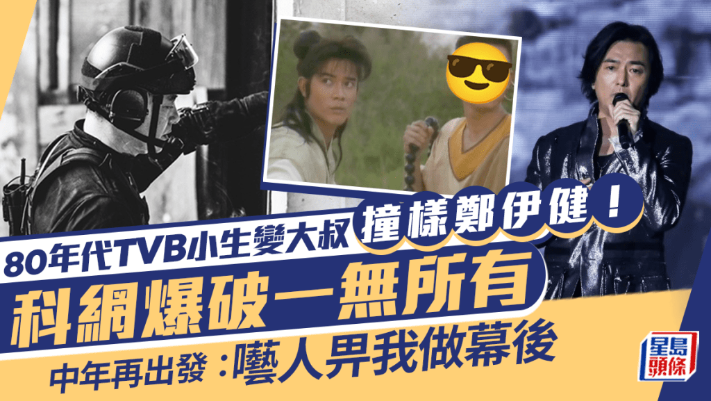 80年代TVB小生變大叔撞樣鄭伊健！科網爆破一無所有中年重新出發：囈人畀我做幕後