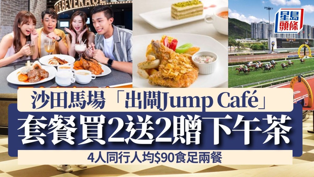 沙田馬場「出閘Jump Café」套餐買2送2再送4份下午茶！4人同行人均$90食兩餐 露台觀賞賽事 附夏令賽事限定優惠詳情