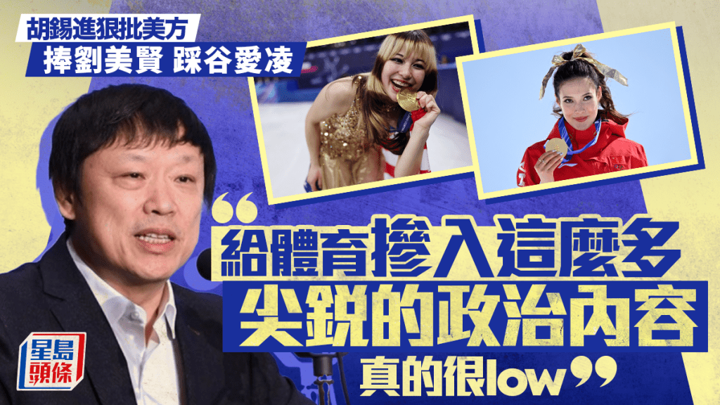 冬季奧運︱胡錫進批美方捧劉美賢踩谷愛凌  「小肚雞腸真的很low」