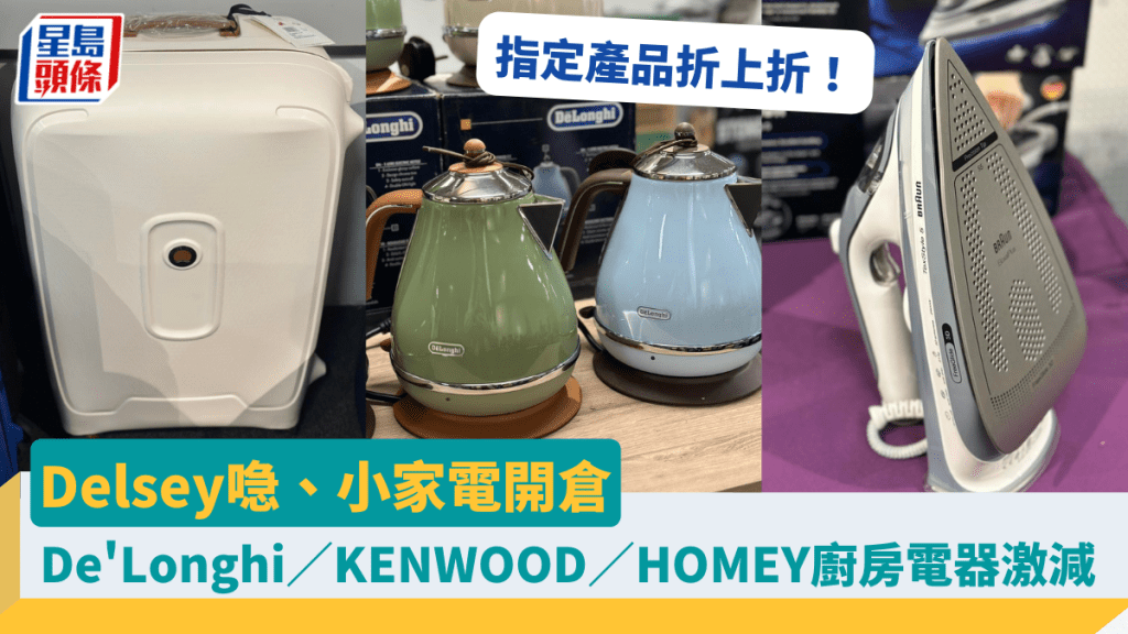 小家電開倉| De'Longhi/KENWOOD/HOMEY廚房電器激減 指定產品折上折 Delsey行李喼超低價發售