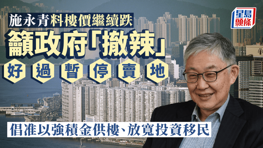 施永青料上半年樓價續跌 籲政府「撤辣」 倘要更好效果 可放寬投資移民及准強積金供樓