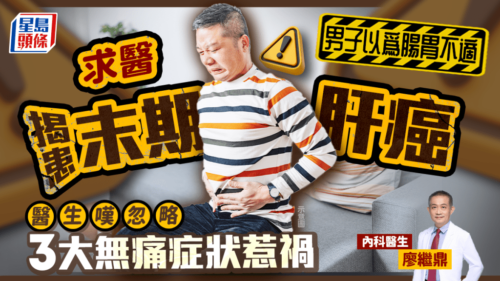 肝癌症狀｜男子求醫揭患末期肝癌 癌細胞擴散難治療 忽略3大無痛症狀惹禍