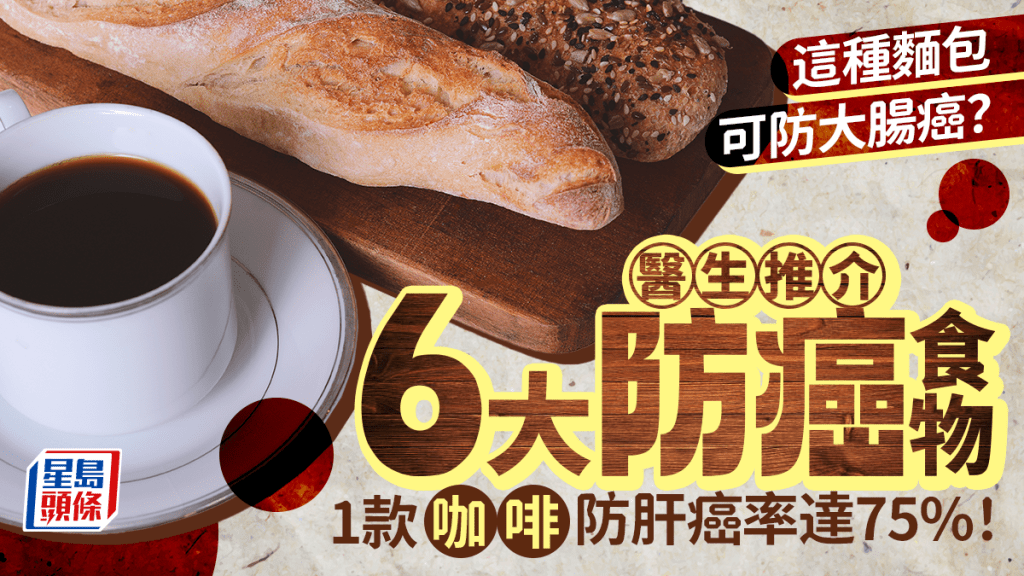 醫生推介6大防癌食物 這種麵包可防大腸癌？1款咖啡防肝癌率達75%！