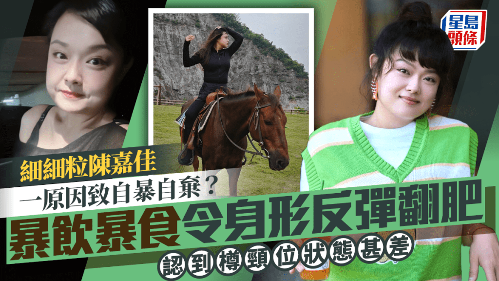 細細粒陳嘉佳一原因致自暴自棄? 暴飲暴食令身形反彈翻肥 認到樽頸位狀態甚差