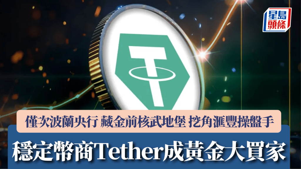 穩定幣商Tether成黃金大買家 僅次波蘭央行 藏金前核武地堡 挖角滙豐操盤手