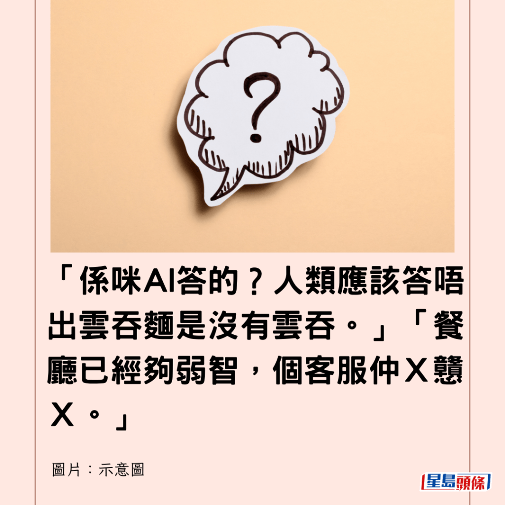  「係咪AI答的？人類應該答唔出雲吞麵是沒有雲吞。」「餐廳已經夠弱智，個客服仲Ｘ戇Ｘ。」