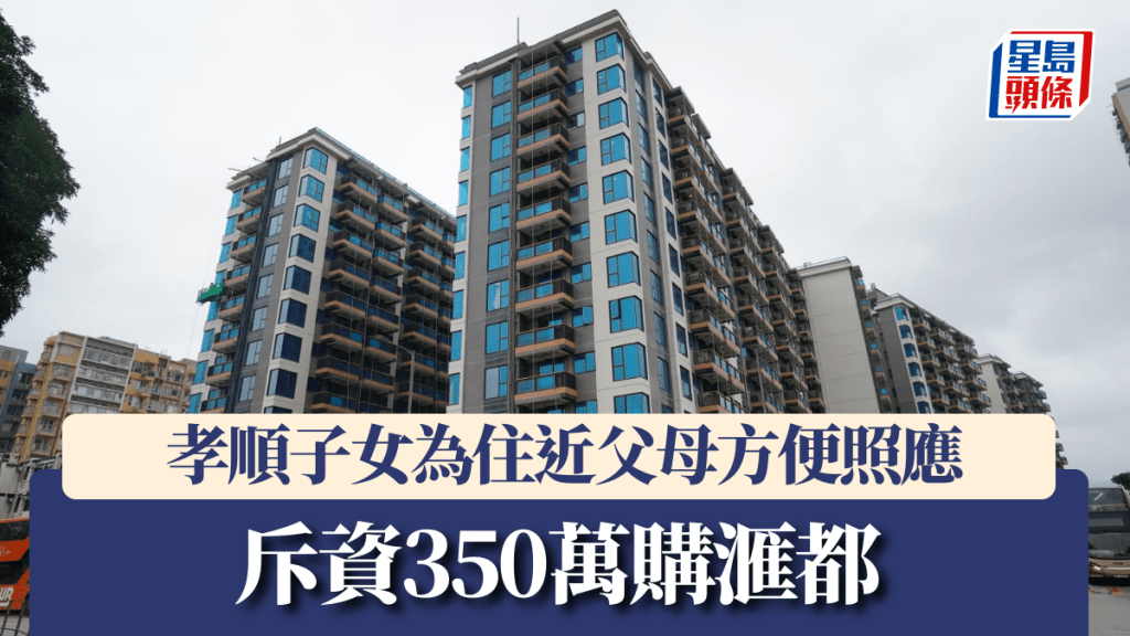 孝順子女為住近父母方便照應，斥資350萬購滙都。