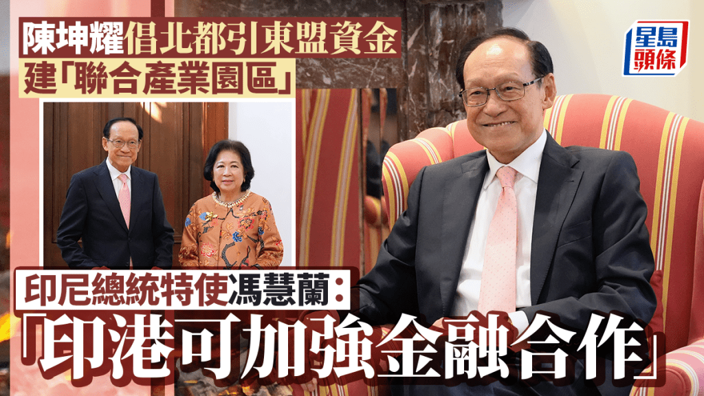 陳坤耀倡北都引東盟資金 建「聯合產業園區」 印尼總統特使馮慧蘭：印港可加強金融合作 