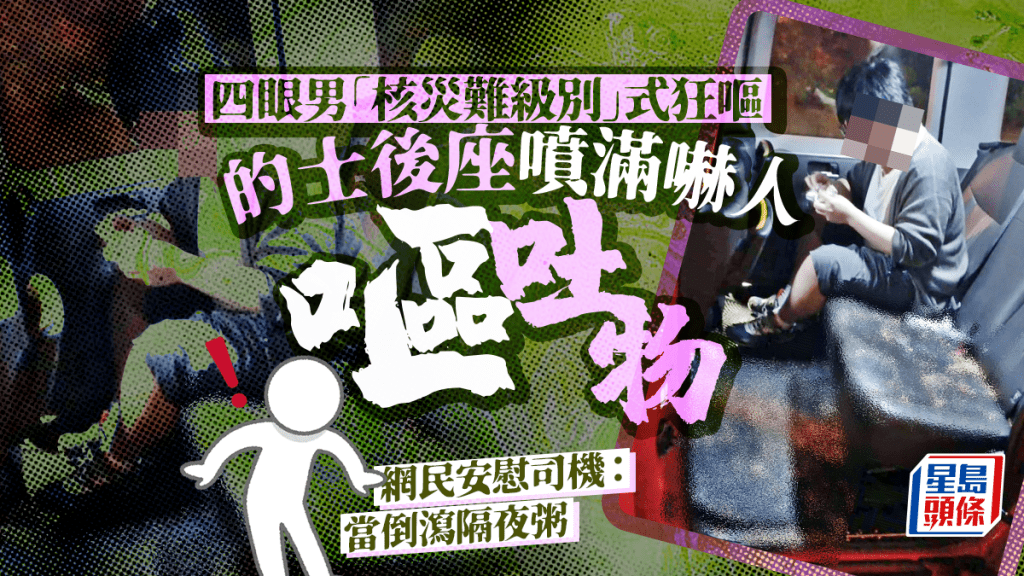 四眼男「核災難級別」式狂嘔 的士後座噴滿嚇人啡色嘔吐物 手持一物最搶鏡 四眼男「核災難級別」式狂嘔 的士後座噴滿嚇人啡色嘔吐物 手持一物最搶鏡